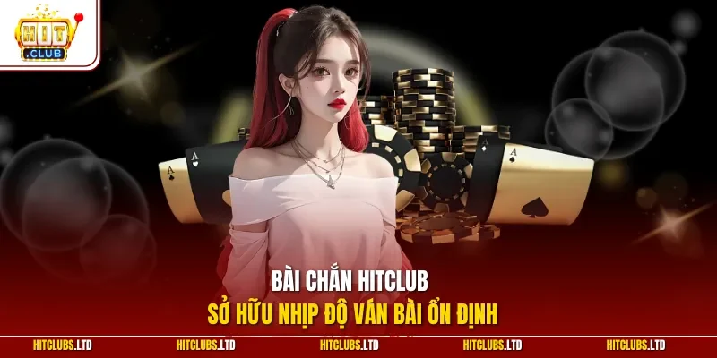 Bài chắn HITCLUB sở hữu nhịp độ ván bài ổn định