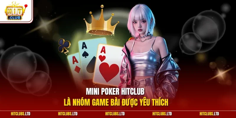 Mini Poker HITCLUB là nhóm game bài được yêu thích